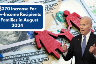 $370 Increase For Low-Income Recipients & Families in August 2024: Eligibility and How to Claim Your Benefits