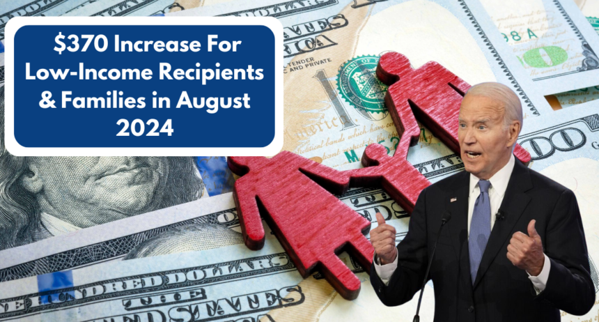 $370 Increase For Low-Income Recipients & Families in August 2024: Eligibility and How to Claim Your Benefits